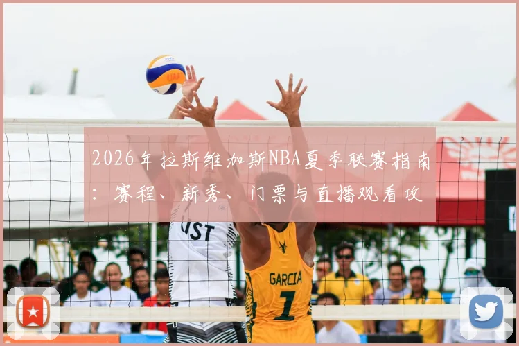 2026年拉斯维加斯NBA夏季联赛指南:赛程、新秀、门票与直播观看攻略